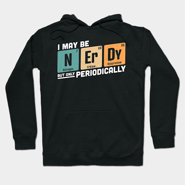 I May be Nerdy But Only Periodically Hoodie by OrangeMonkeyArt